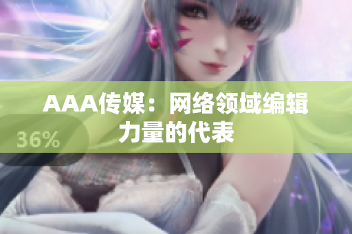 AAA传媒：网络领域编辑力量的代表