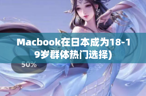 Macbook在日本成为18-19岁群体热门选择)