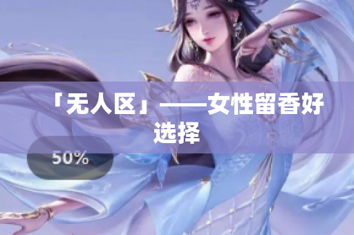 「无人区」——女性留香好选择