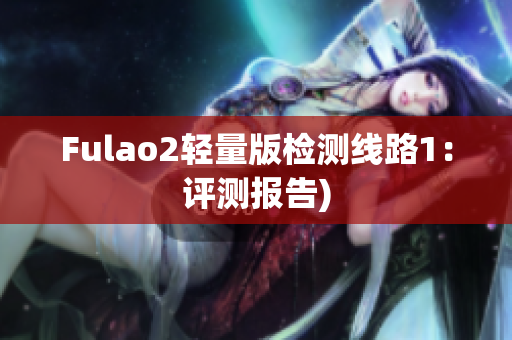 Fulao2轻量版检测线路1：评测报告)