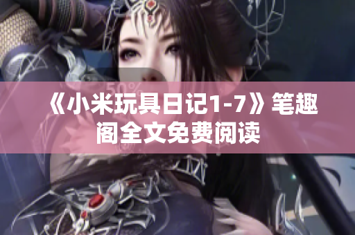《小米玩具日记1-7》笔趣阁全文免费阅读