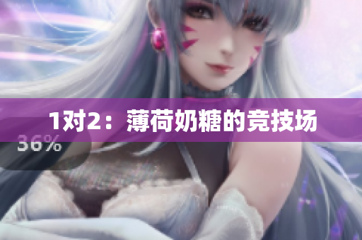1对2：薄荷奶糖的竞技场