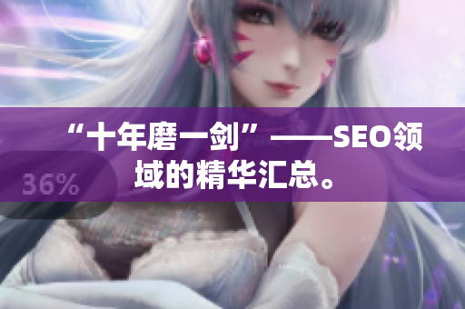 “十年磨一剑”——SEO领域的精华汇总。
