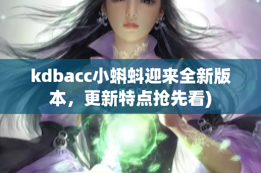 kdbacc小蝌蚪迎来全新版本，更新特点抢先看)