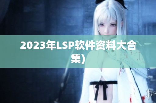 2023年LSP软件资料大合集)