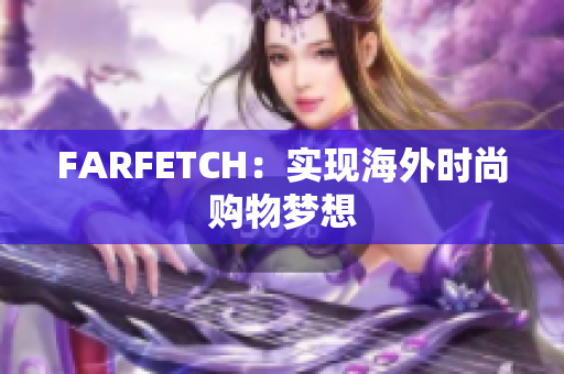 FARFETCH：实现海外时尚购物梦想