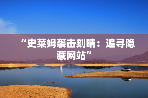 “史莱姆袭击刻晴：追寻隐藏网站”