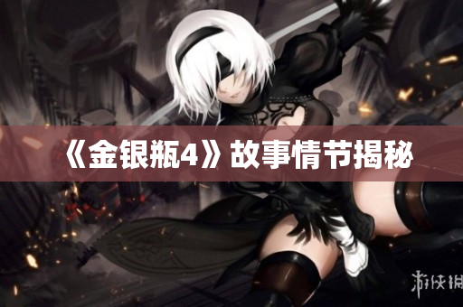 《金银瓶4》故事情节揭秘