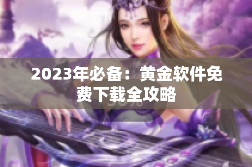 2023年必备：黄金软件免费下载全攻略