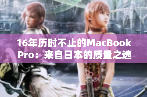 16年历时不止的MacBook Pro：来自日本的质量之选