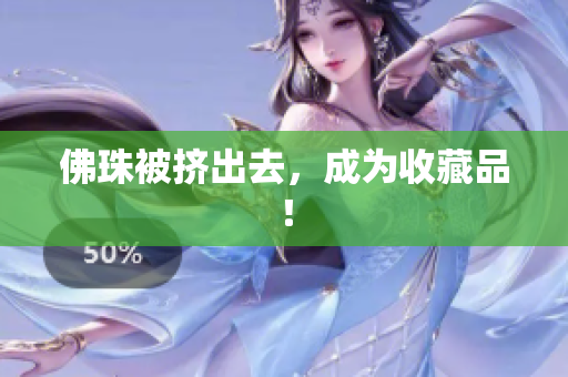 佛珠被挤出去，成为收藏品！
