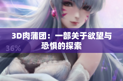 3D肉蒲团：一部关于欲望与恐惧的探索