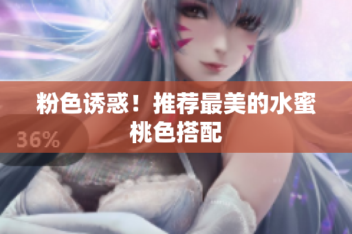 粉色诱惑！推荐最美的水蜜桃色搭配
