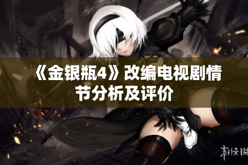 《金银瓶4》改编电视剧情节分析及评价