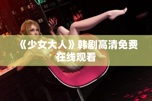 《少女大人》韩剧高清免费在线观看
