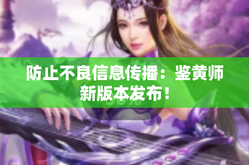 防止不良信息传播：鉴黄师新版本发布！