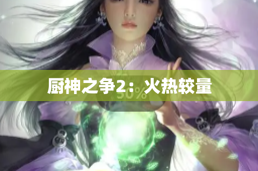 厨神之争2：火热较量