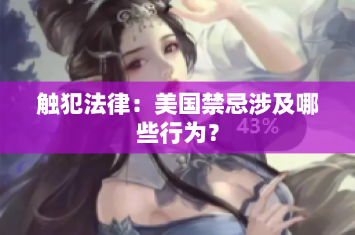 触犯法律：美国禁忌涉及哪些行为？