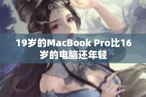 19岁的MacBook Pro比16岁的电脑还年轻