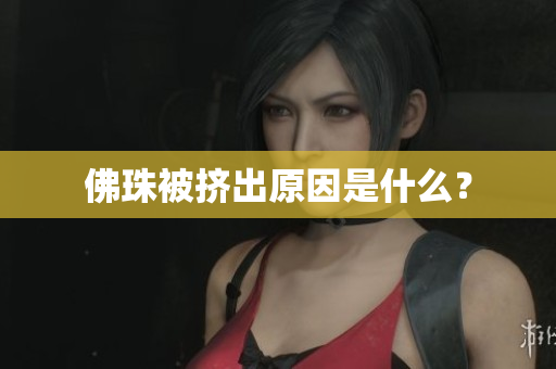 佛珠被挤出原因是什么？