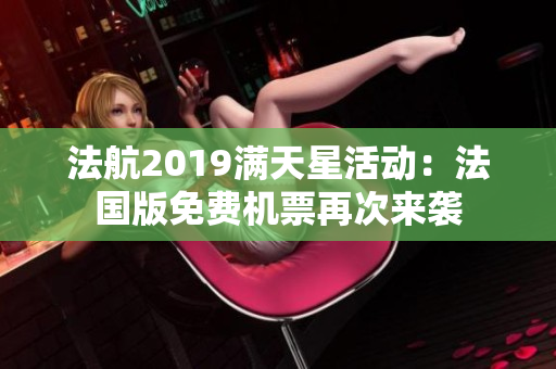 法航2019满天星活动：法国版免费机票再次来袭