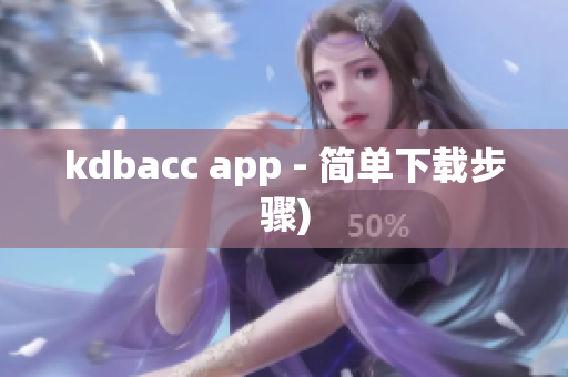 kdbacc app - 简单下载步骤)