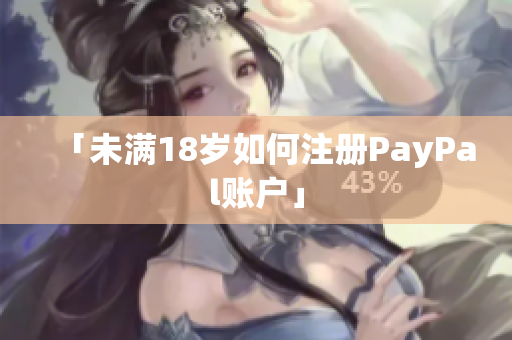 「未满18岁如何注册PayPal账户」