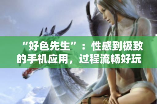 “好色先生”：性感到极致的手机应用，过程流畅好玩