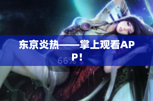 东京炎热——掌上观看APP！