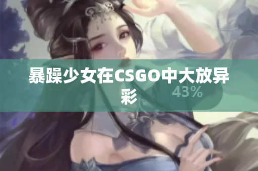 暴躁少女在CSGO中大放异彩