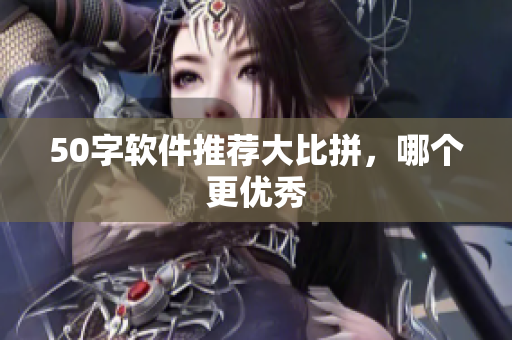 50字软件推荐大比拼，哪个更优秀