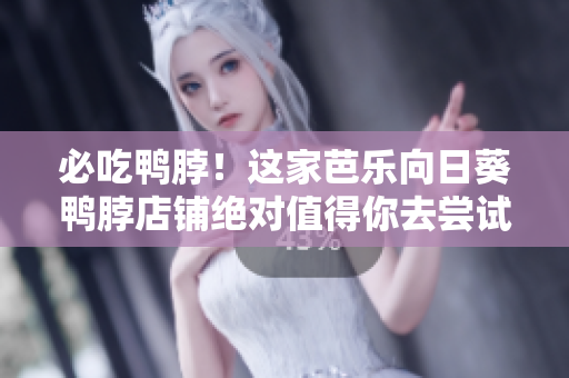 必吃鸭脖！这家芭乐向日葵鸭脖店铺绝对值得你去尝试！