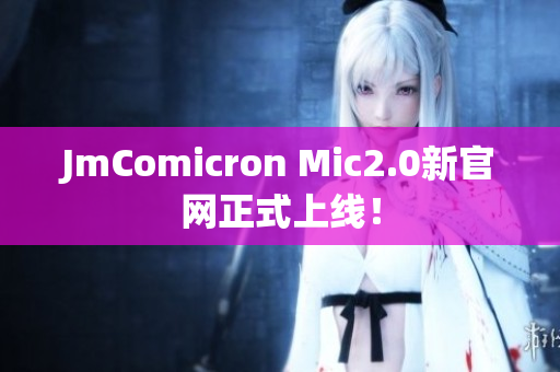 JmComicron Mic2.0新官网正式上线！
