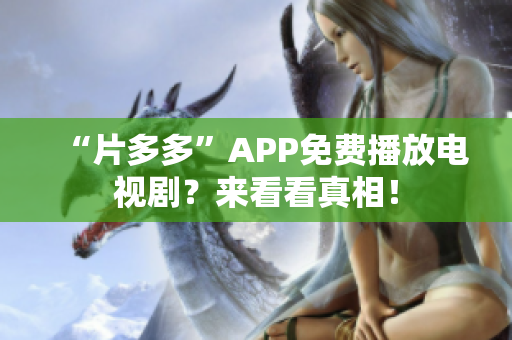 “片多多”APP免费播放电视剧？来看看真相！
