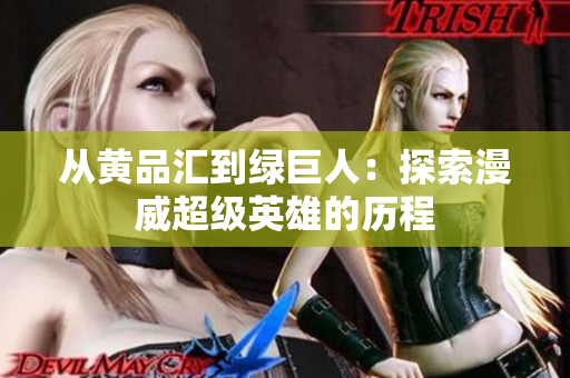 从黄品汇到绿巨人：探索漫威超级英雄的历程