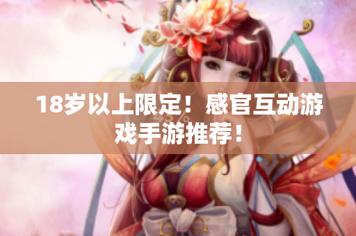 18岁以上限定！感官互动游戏手游推荐！