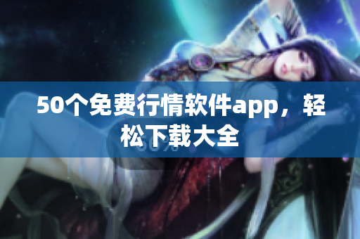 50个免费行情软件app，轻松下载大全
