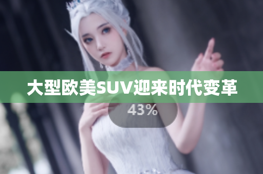 大型欧美SUV迎来时代变革