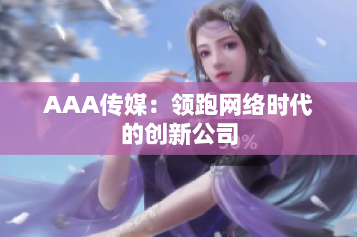 AAA传媒：领跑网络时代的创新公司