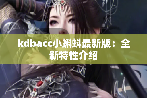kdbacc小蝌蚪最新版：全新特性介绍