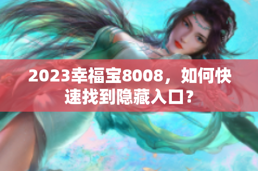 2023幸福宝8008，如何快速找到隐藏入口？