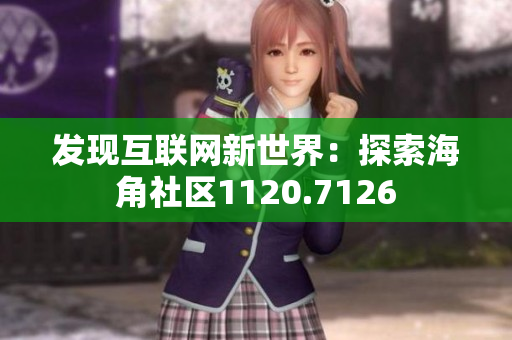 发现互联网新世界：探索海角社区1120.7126