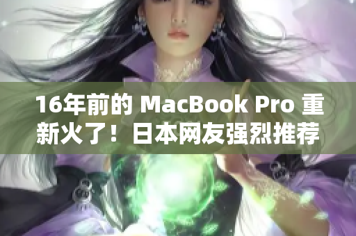 16年前的 MacBook Pro 重新火了！日本网友强烈推荐！