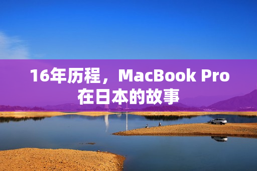 16年历程，MacBook Pro在日本的故事