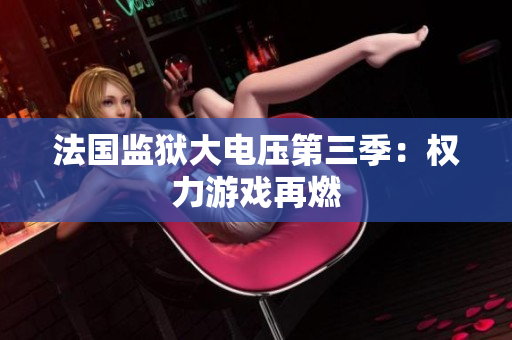 法国监狱大电压第三季：权力游戏再燃