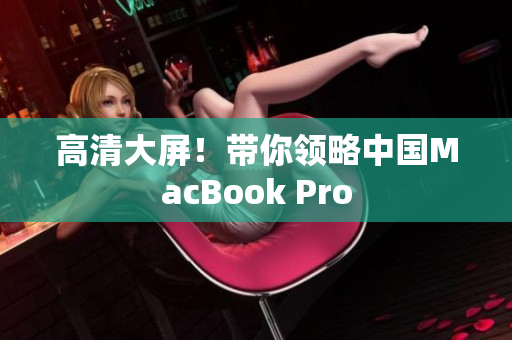 高清大屏！带你领略中国MacBook Pro