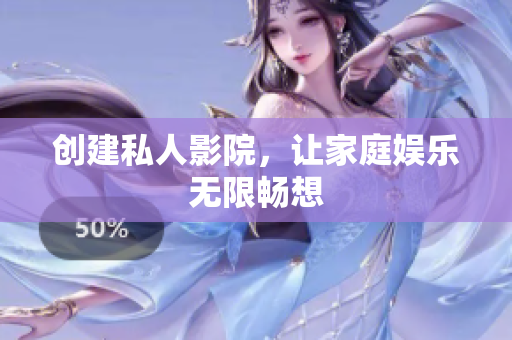 创建私人影院，让家庭娱乐无限畅想