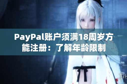 PayPal账户须满18周岁方能注册：了解年龄限制