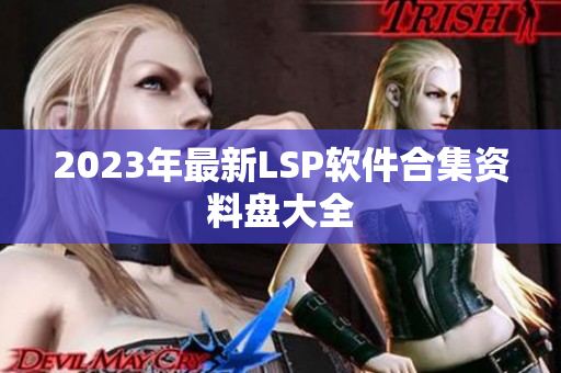 2023年最新LSP软件合集资料盘大全