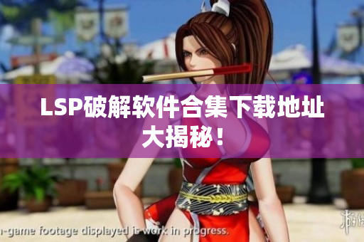 LSP破解软件合集下载地址大揭秘！